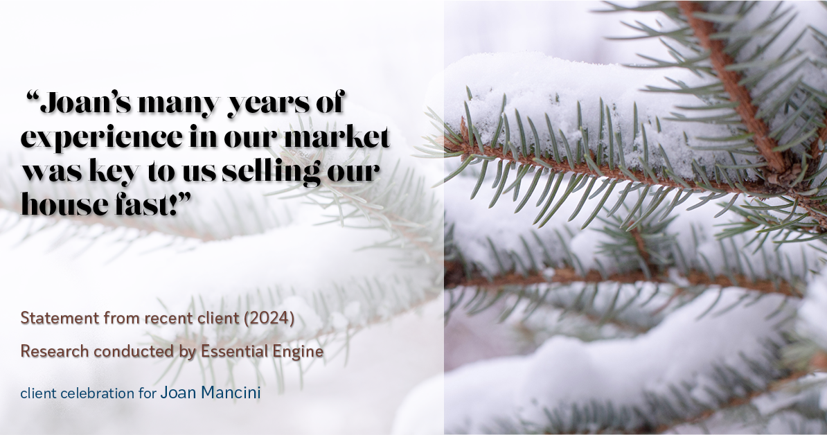 Testimonial for real estate agent Joan Mancini in , : "Joan's many years of experience in our market was key to us selling our house fast!"