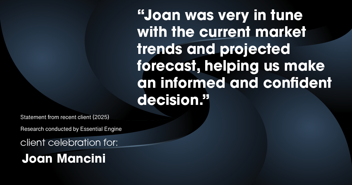 Testimonial for real estate agent Joan Mancini in , : "Joan was very in tune with the current market trends and projected forecast, helping us make an informed and confident decision."