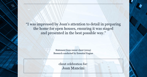 Testimonial for real estate agent Joan Mancini in , : "I was impressed by Joan's attention to detail in preparing the home for open houses, ensuring it was staged and presented in the best possible way."