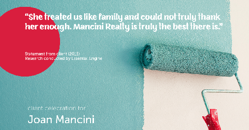 Testimonial for real estate agent Joan Mancini in Somers, NY: "She treated us like family and could not truly thank her enough. Mancini Realty is truly the best there is.”