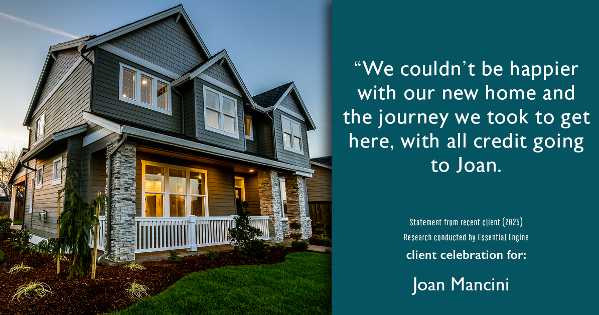 Testimonial for real estate agent Joan Mancini in , : "We couldn't be happier with our new home and the journey we took to get here, with all credit going to Joan.