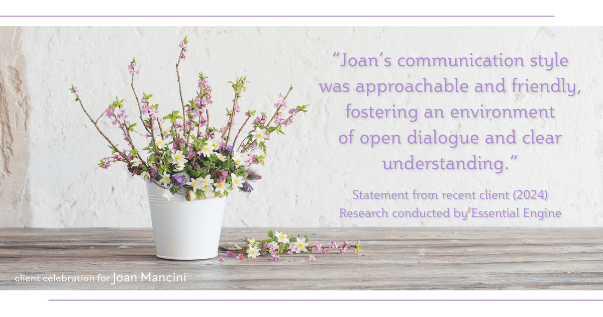Testimonial for real estate agent Joan Mancini in , : "Joan's communication style was approachable and friendly, fostering an environment of open dialogue and clear understanding."