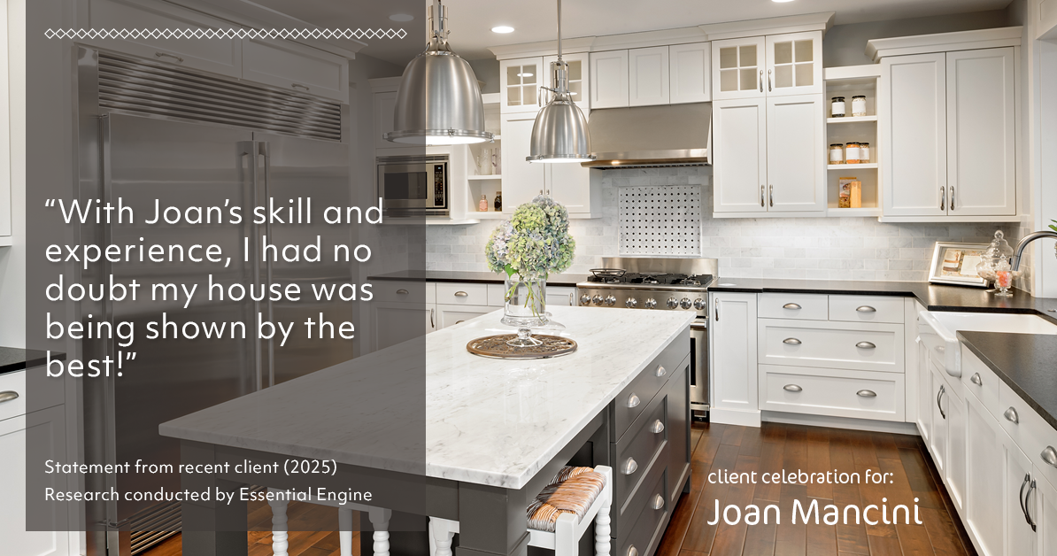 Testimonial for real estate agent Joan Mancini in , : "With Joan's skill and experience, I had no doubt my house was being shown by the best!"