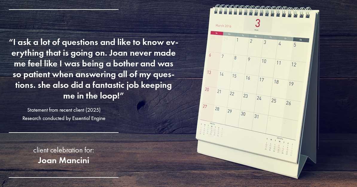 Testimonial for real estate agent Joan Mancini in , : "I ask a lot of questions and like to know everything that is going on. Joan never made me feel like I was being a bother and was so patient when answering all of my questions. she also did a fantastic job keeping me in the loop!"
