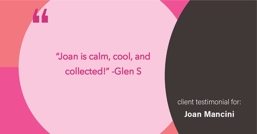 Testimonial for real estate agent Joan Mancini in , : "Joan is calm, cool, and collected!"