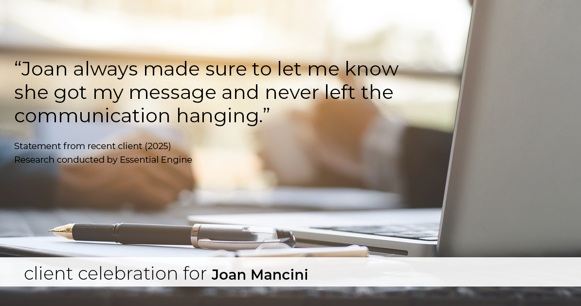 Testimonial for real estate agent Joan Mancini in , : "Joan always made sure to let me know she got my message and never left the communication hanging."
