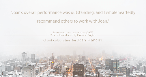 Testimonial for real estate agent Joan Mancini in , : "Joan's overall performance was outstanding, and I wholeheartedly recommend others to work with Joan."