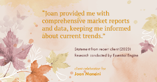 Testimonial for real estate agent Joan Mancini in , : "Joan provided me with comprehensive market reports and data, keeping me informed about current trends."