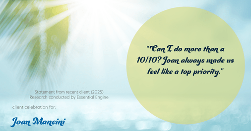 Testimonial for real estate agent Joan Mancini in , : "Can I do more than a 10/10? Joan always made us feel like a top priority."