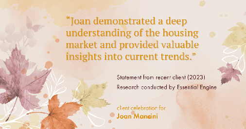 Testimonial for real estate agent Joan Mancini in , : "Joan demonstrated a deep understanding of the housing market and provided valuable insights into current trends."
