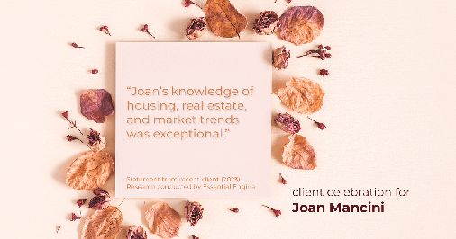 Testimonial for real estate agent Joan Mancini in , : "Joan's knowledge of housing, real estate, and market trends was exceptional."