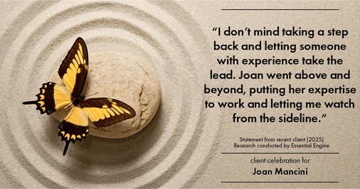 Testimonial for real estate agent Joan Mancini in , : "I don't mind taking a step back and letting someone with experience take the lead. Joan went above and beyond, putting her expertise to work and letting me watch from the sideline."
