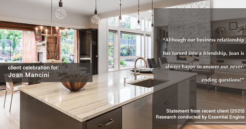 Testimonial for real estate agent Joan Mancini in , : "Although our business relationship has turned into a friendship, Joan is always happy to answer our never-ending questions!"