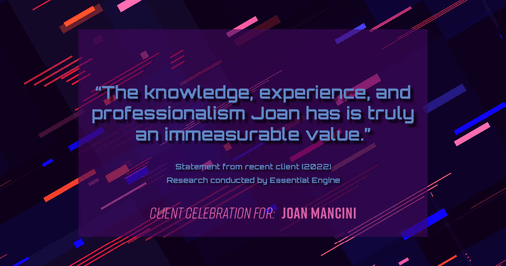 Testimonial for real estate agent Joan Mancini in Somers, NY: "The knowledge, experience, and professionalism Joan has is truly an immeasurable value."