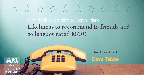 Testimonial for insurance professional Dave Tebbe in , : Happiness Meters: Phone (likeliness to recommend - Sarah Ireland)