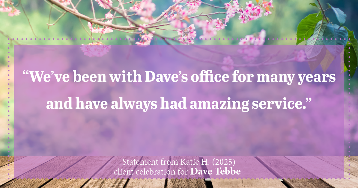 Testimonial for insurance professional Dave Tebbe in , : "We've been with Dave's office for many years and have always had amazing service."