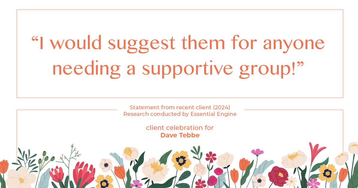 Testimonial for insurance professional Dave Tebbe in , : "I would suggest them for anyone needing a supportive group!"