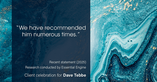Testimonial for insurance professional Dave Tebbe in , : “We have recommended him numerous times.”