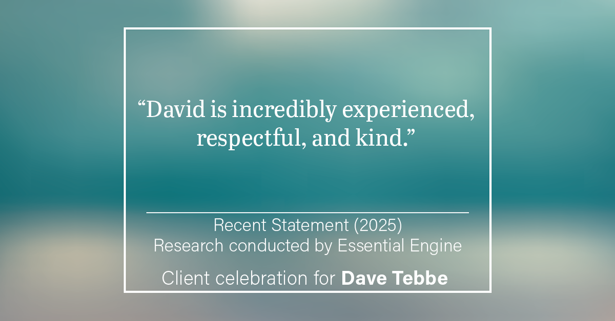 Testimonial for insurance professional Dave Tebbe in , : “David is incredibly experienced, respectful, and kind.”