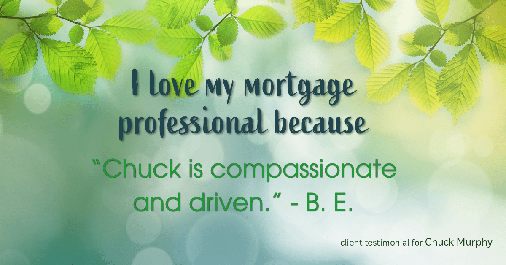 Testimonial for mortgage professional Chuck Murphy in Bedford, TX: Love My MP: "Chuck is compassionate and driven." - B. E.