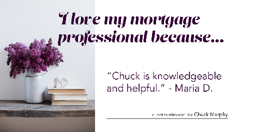 Testimonial for mortgage professional Chuck Murphy in Bedford, TX: Love My MP: "Chuck is knowledgeable and helpful." - Maria D.