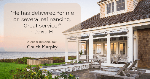 Testimonial for mortgage professional Chuck Murphy in Bedford, TX: “He has delivered for me on several refinancing. Great service!” - David H.