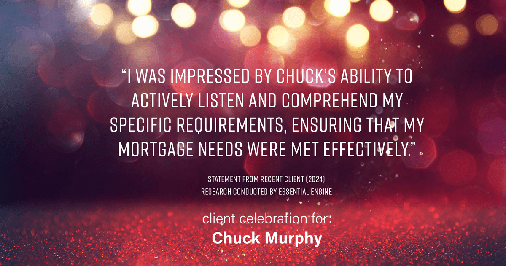 Testimonial for mortgage professional Chuck Murphy with Caltex Funding LP in Bedford, TX: "I was impressed by Chuck's ability to actively listen and comprehend my specific requirements, ensuring that my mortgage needs were met effectively."