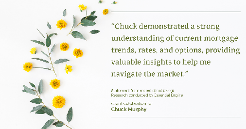 Testimonial for mortgage professional Chuck Murphy with Caltex Funding LP in Bedford, TX: "Chuck demonstrated a strong understanding of current mortgage trends, rates, and options, providing valuable insights to help me navigate the market."
