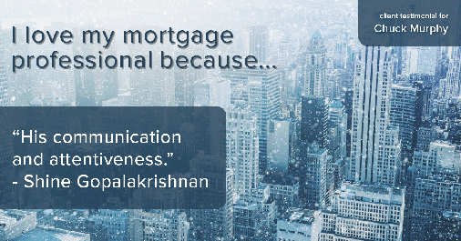 Testimonial for mortgage professional Chuck Murphy in Bedford, TX: Love My MP: "His communication and attentiveness." - Shine Gopalakrishnan