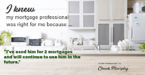 Testimonial for mortgage professional Chuck Murphy in Bedford, TX: Right MP: "I've used him for 2 mortgages and will continue to use him in the future."