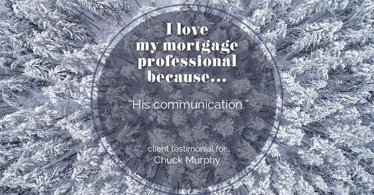 Testimonial for mortgage professional Chuck Murphy with Caltex Funding LP in Bedford, TX: Love My MP: "His communication."