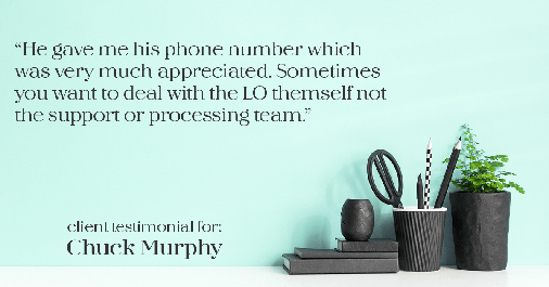 Testimonial for mortgage professional Chuck Murphy in Bedford, TX: "He gave me his phone number which was very much appreciated. Sometimes you want to deal with the LO themself not the support or processing team."