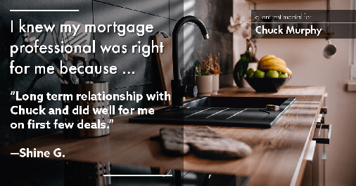 Testimonial for mortgage professional Chuck Murphy in Bedford, TX: Right MP: "Long term relationship with Chuck and did well for me on first few deals." - Shine G.