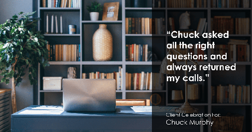 Testimonial for mortgage professional Chuck Murphy in Bedford, TX: "Chuck asked all the right questions and always returned my calls."