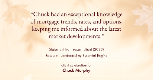 Testimonial for mortgage professional Chuck Murphy with Caltex Funding LP in Bedford, TX: "Chuck had an exceptional knowledge of mortgage trends, rates, and options, keeping me informed about the latest market developments."