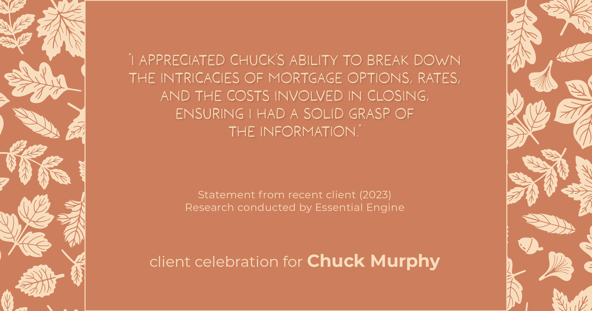 Testimonial for mortgage professional Chuck Murphy with Caltex Funding LP in Bedford, TX: "I appreciated Chuck's ability to break down the intricacies of mortgage options, rates, and the costs involved in closing, ensuring I had a solid grasp of the information."