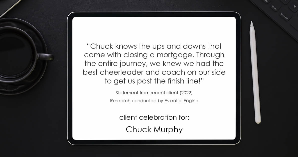 Testimonial for mortgage professional Chuck Murphy with Caltex Funding LP in Bedford, TX: "Chuck knows the ups and downs that come with closing a mortgage. Through the entire journey, we knew we had the best cheerleader and coach on our side to get us past the finish line!"
