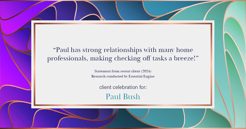 Testimonial for real estate agent Paul Bush with Keller Williams Realty in Plano, TX: "Paul has strong relationships with many home professionals, making checking off tasks a breeze!"