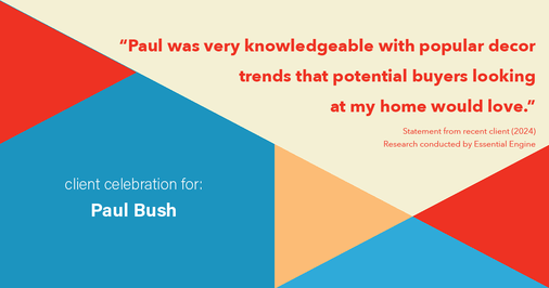 Testimonial for real estate agent Paul Bush with Keller Williams Realty in Plano, TX: "Paul was very knowledgeable with popular decor trends that potential buyers looking at my home would love."