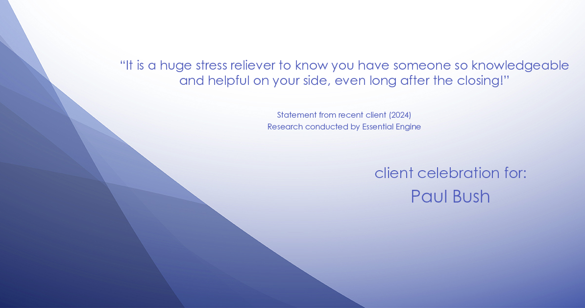 Testimonial for real estate agent Paul Bush with Keller Williams Realty in Plano, TX: "It is a huge stress reliever to know you have someone so knowledgeable and helpful on your side, even long after the closing!"