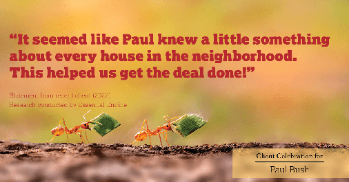 Testimonial for real estate agent Paul Bush with Keller Williams Realty in Plano, TX: "It seemed like Paul knew a little something about every house in the neighborhood. This helped us get the deal done!"