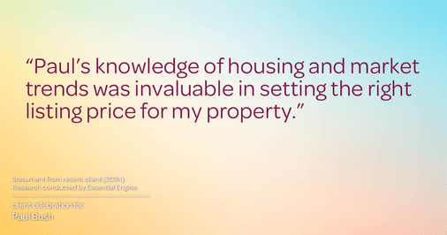 Testimonial for real estate agent Paul Bush with Keller Williams Realty in Plano, TX: "Paul's knowledge of housing and market trends was invaluable in setting the right listing price for my property."