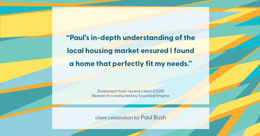 Testimonial for real estate agent Paul Bush with Keller Williams Realty in Plano, TX: "Paul's in-depth understanding of the local housing market ensured I found a home that perfectly fit my needs."