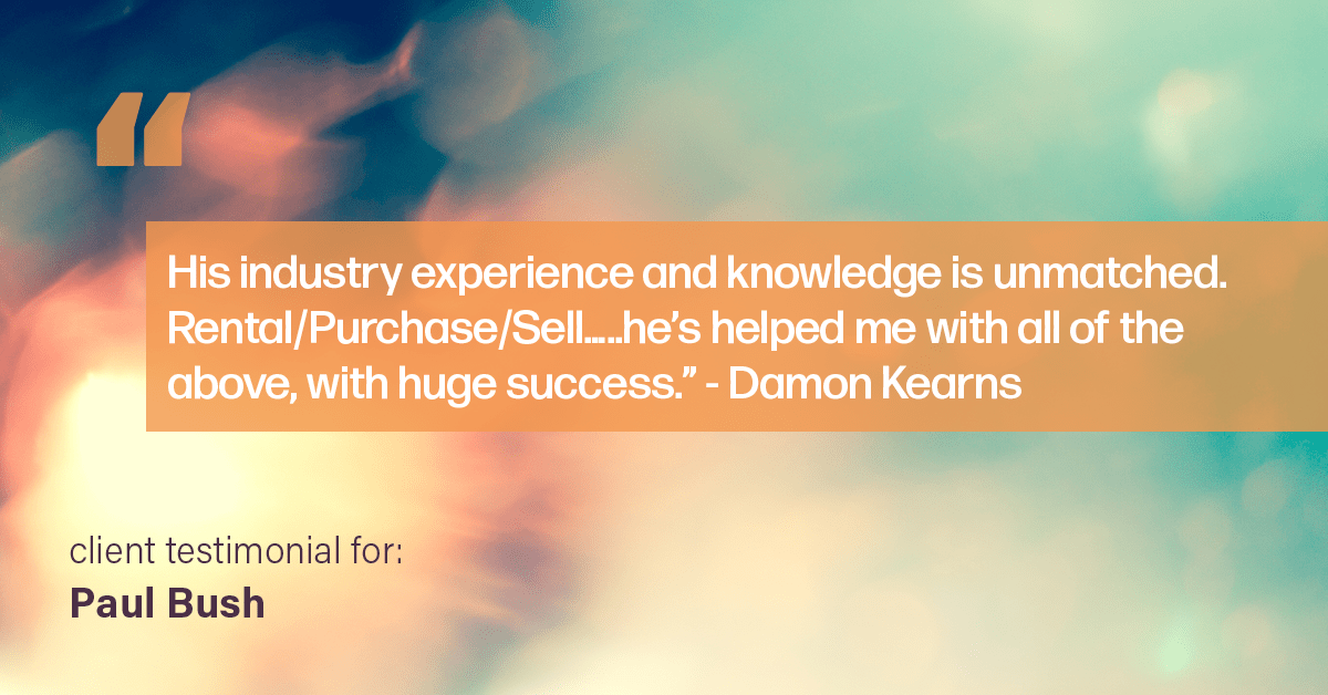 Testimonial for real estate agent Paul Bush with Keller Williams Realty in Plano, TX: "His industry experience and knowledge is unmatched. Rental/Purchase/Sell…..he's helped me with all of the above, with huge success." - Damon Kearns
