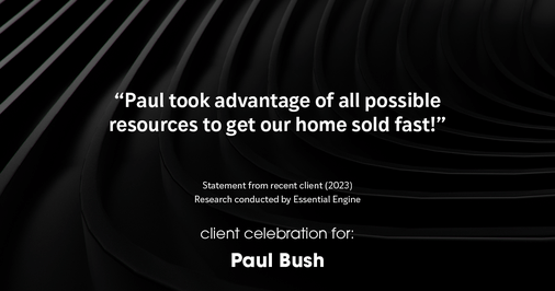 Testimonial for real estate agent Paul Bush with Keller Williams Realty in Plano, TX: "Paul took advantage of all possible resources to get our home sold fast!"