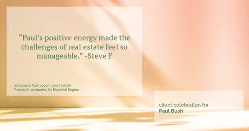 Testimonial for real estate agent Paul Bush with Keller Williams Realty in Plano, TX: "Paul's positive energy made the challenges of real estate feel so manageable."