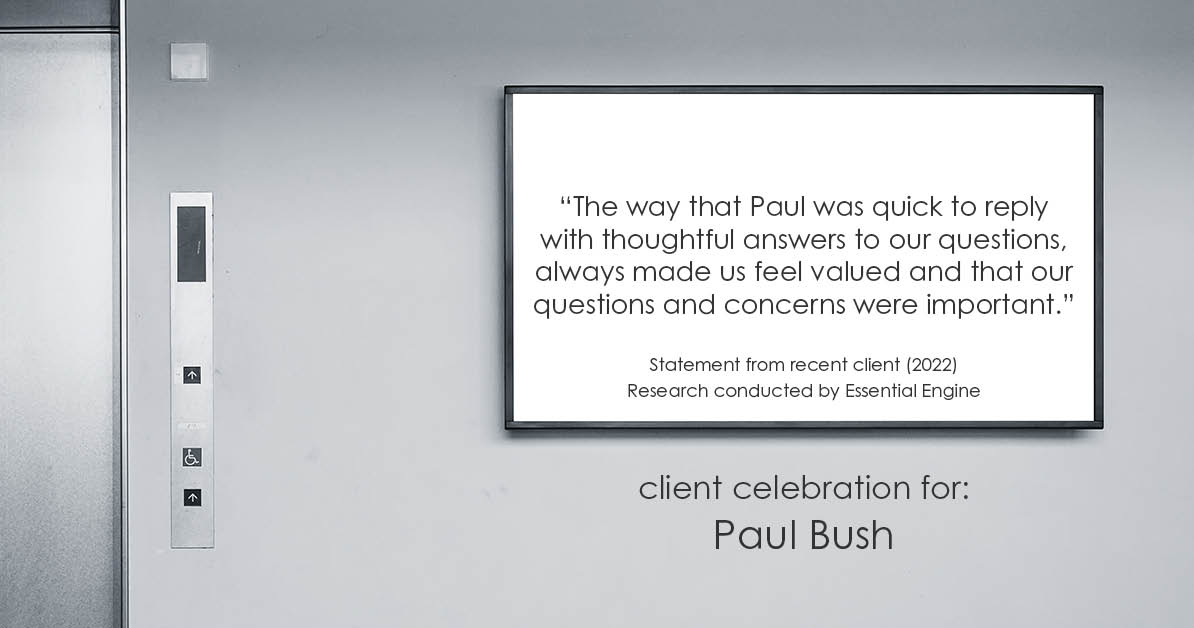 Testimonial for real estate agent Paul Bush with Keller Williams Realty in Plano, TX: "The way that Paul was quick to reply with thoughtful answers to our questions, always made us feel valued and that our questions and concerns were important."