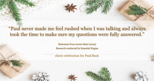 Testimonial for real estate agent Paul Bush with Keller Williams Realty in Plano, TX: "Paul never made me feel rushed when I was talking and always took the time to make sure my questions were fully answered."