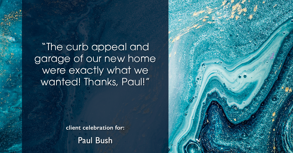Testimonial for real estate agent Paul Bush with Keller Williams Realty in Plano, TX: "The curb appeal and garage of our new home were exactly what we wanted! Thanks, Paul!"