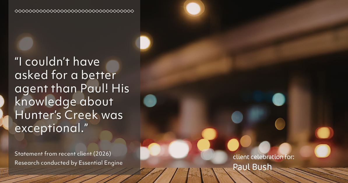 Testimonial for real estate agent Paul Bush with Keller Williams Realty in Plano, TX: "I couldn't have asked for a better agent than Paul! His knowledge about Hunter's Creek was exceptional."